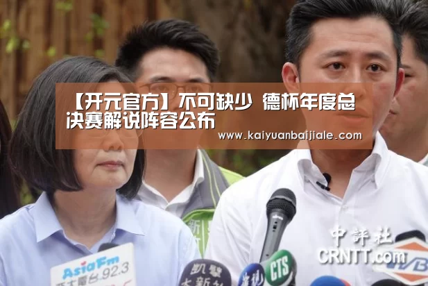 【开元官方】不可缺少 德杯年度总决赛解说阵容公布(图2) 开元官方